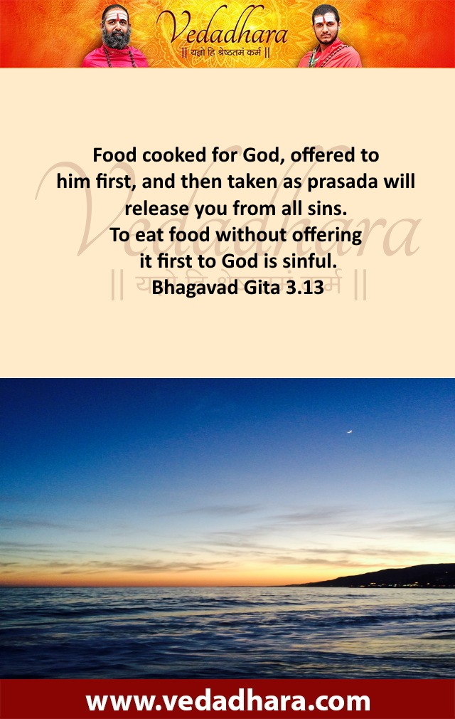 Food cooked for God, offered to him first, and then taken as prasada will release you from all sins. To eat food without offering it first to God is sinful. Bhagavad Gita 3.13